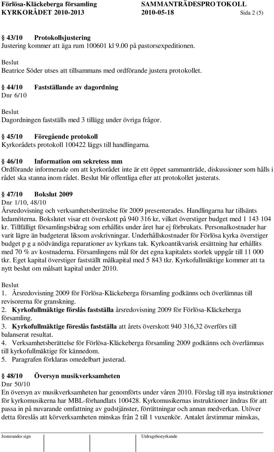 45/10 Föregående protokoll Kyrkorådets protokoll 100422 läggs till handlingarna.