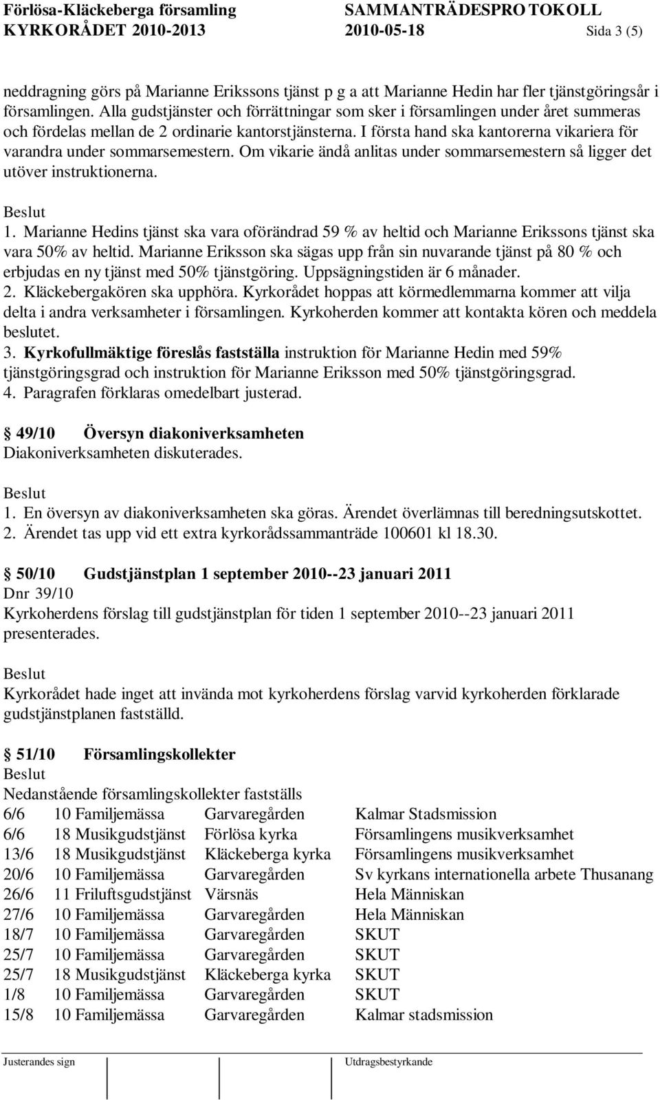 I första hand ska kantorerna vikariera för varandra under sommarsemestern. Om vikarie ändå anlitas under sommarsemestern så ligger det utöver instruktionerna. 1.