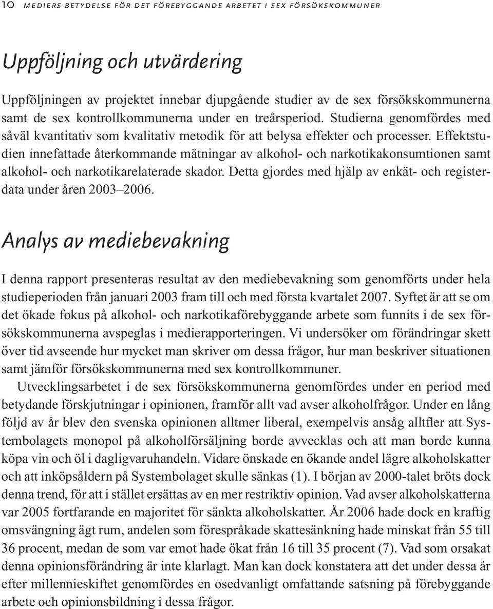 Effektstudien innefattade återkommande mätningar av alkohol- och narkotikakonsumtionen samt alkohol- och narkotikarelaterade skador. Detta gjordes med hjälp av enkät- och registerdata under åren 2003.