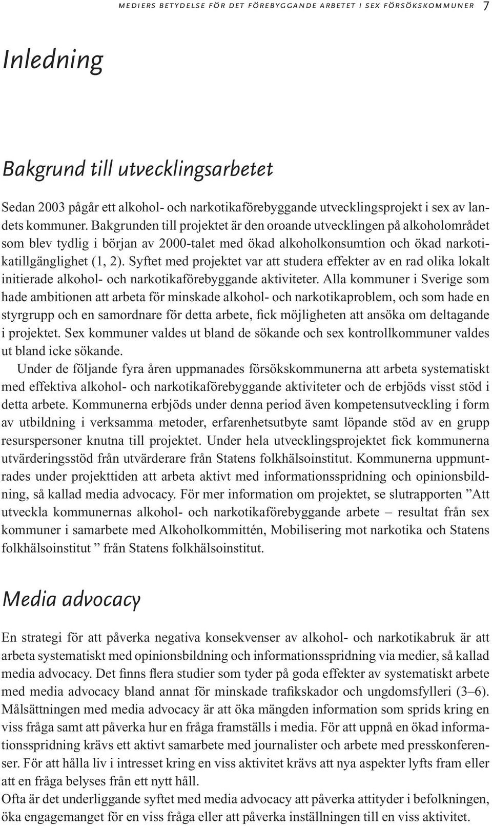 Syftet med projektet var att studera effekter av en rad olika lokalt initierade alkohol- och narkotikaförebyggande aktiviteter.