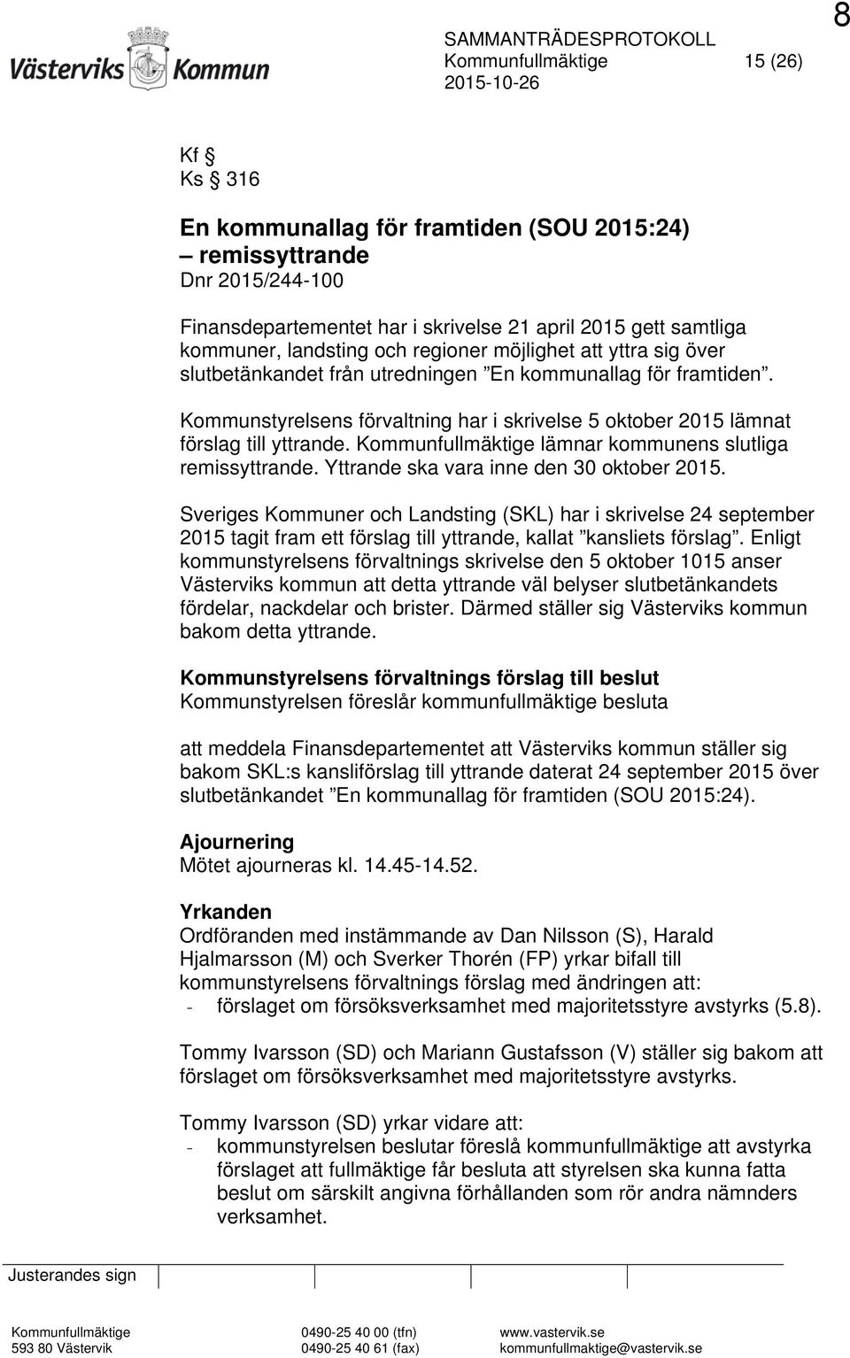 Kommunstyrelsens förvaltning har i skrivelse 5 oktober 2015 lämnat förslag till yttrande. Kommunfullmäktige lämnar kommunens slutliga remissyttrande. Yttrande ska vara inne den 30 oktober 2015.