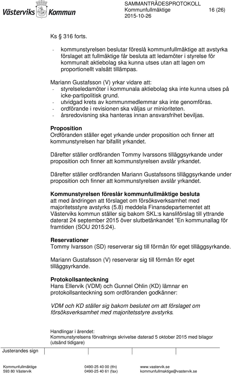 proportionellt valsätt tillämpas. Mariann Gustafsson (V) yrkar vidare att: - styrelseledamöter i kommunala aktiebolag ska inte kunna utses på icke-partipolitisk grund.