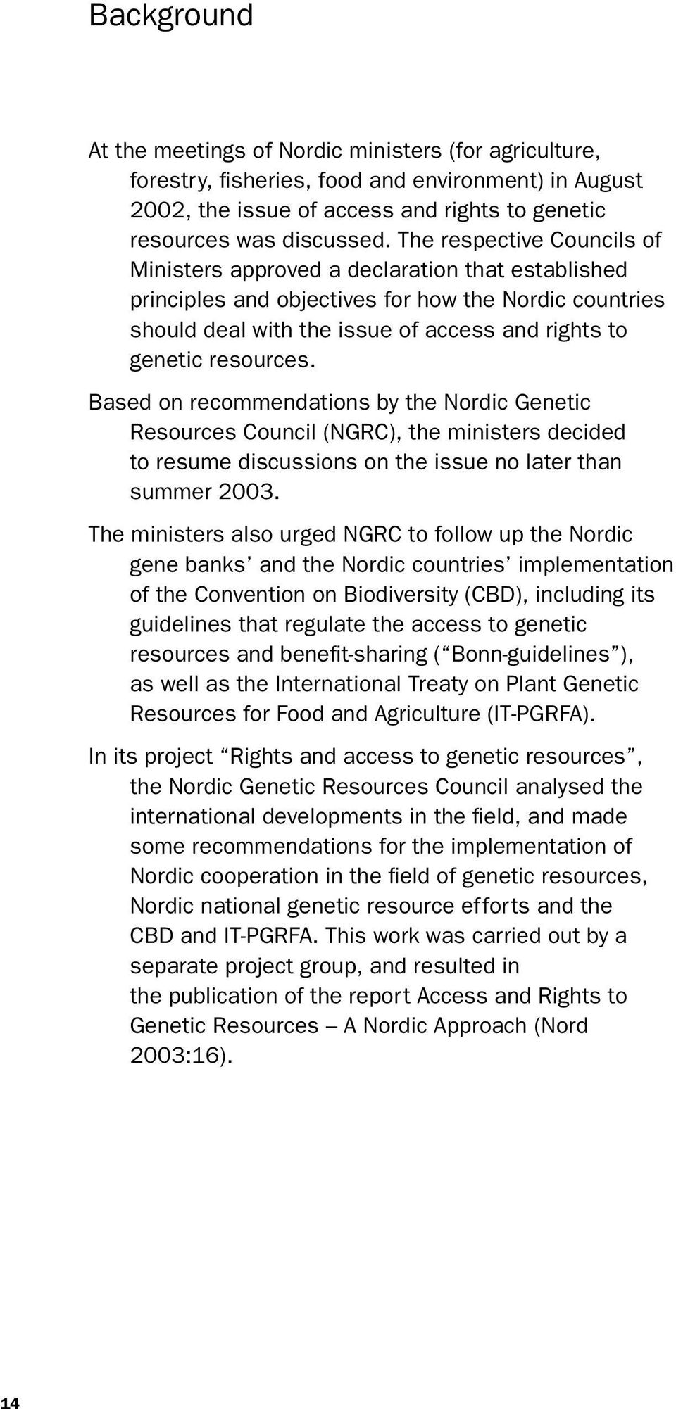 resources. Based on recommendations by the Nordic Genetic Resources Council (NGRC), the ministers decided to resume discussions on the issue no later than summer 2003.