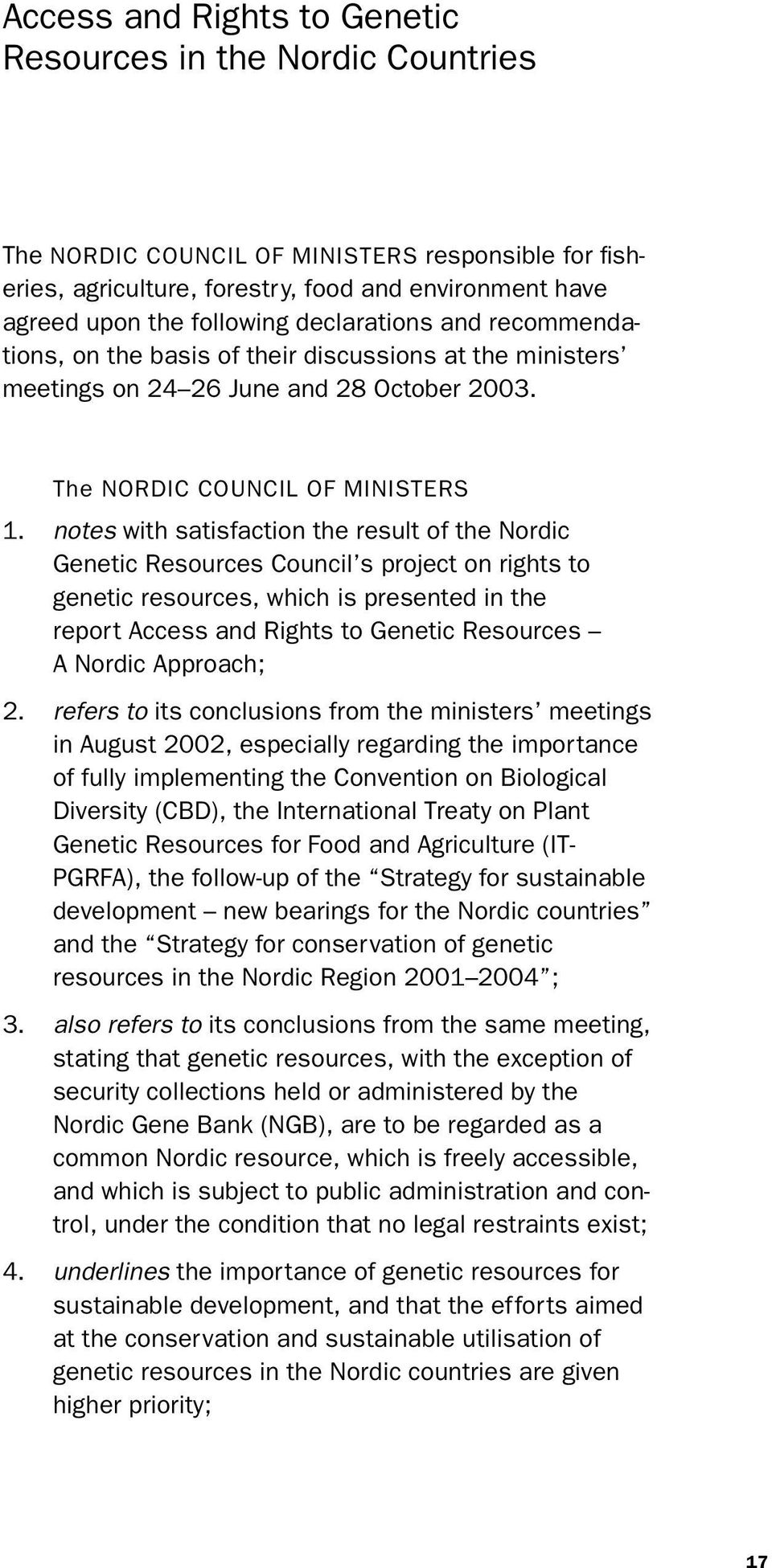 notes with satisfaction the result of the Nordic Genetic Resources Council s project on rights to genetic resources, which is presented in the report Access and Rights to Genetic Resources A Nordic