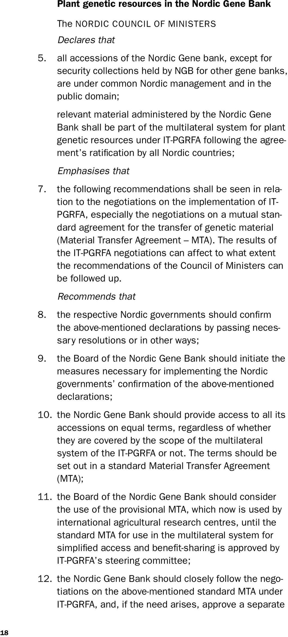 by the Nordic Gene Bank shall be part of the multilateral system for plant genetic resources under IT-PGRFA following the agreement s ratification by all Nordic countries; Emphasises that 7.