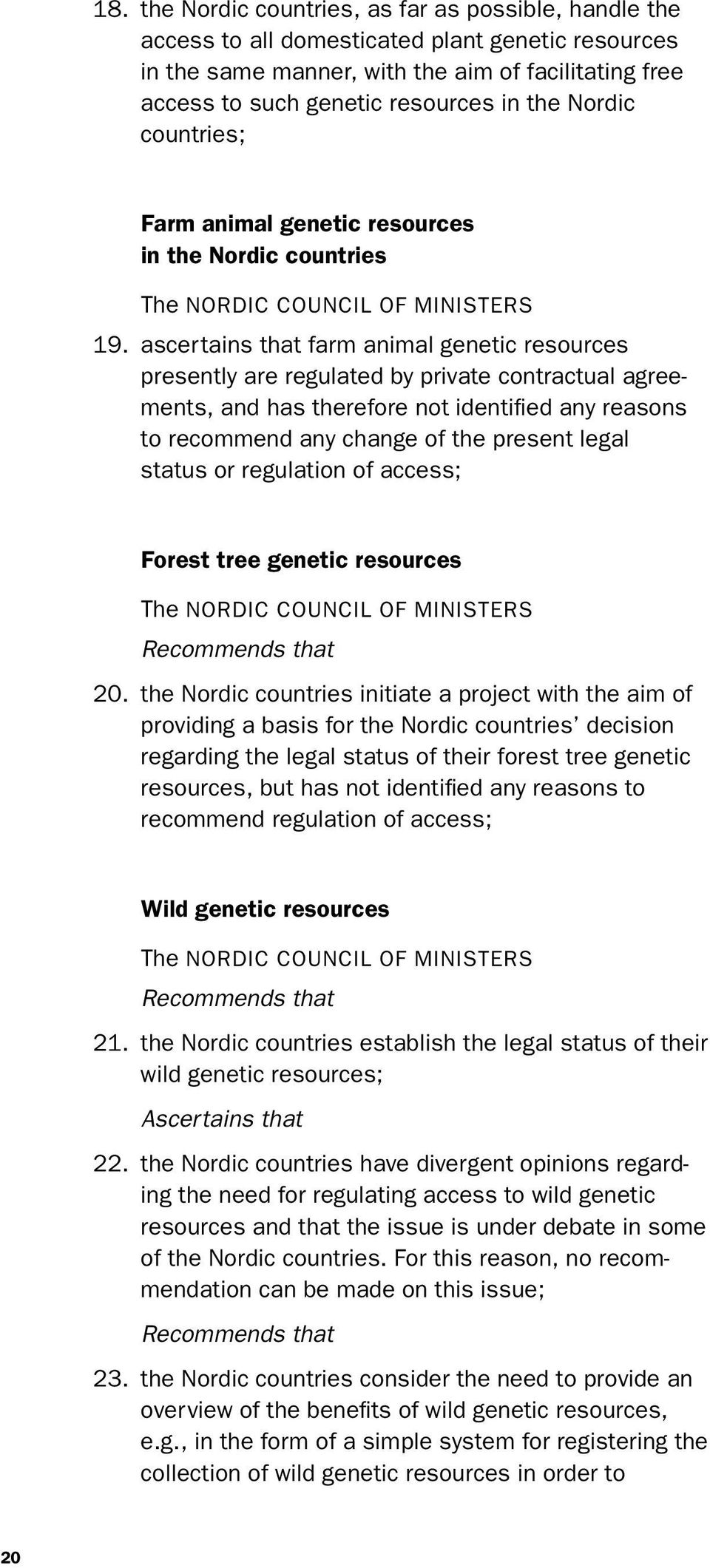 ascertains that farm animal genetic resources presently are regulated by private contractual agreements, and has therefore not identified any reasons to recommend any change of the present legal