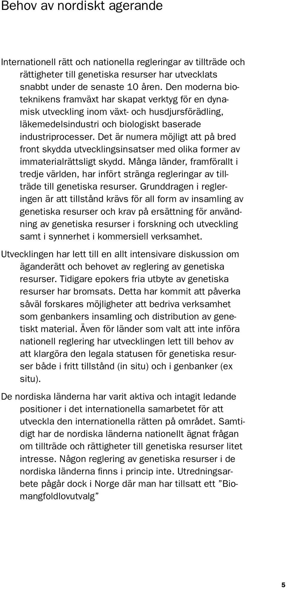 Det är numera möjligt att på bred front skydda utvecklingsinsatser med olika former av immaterialrättsligt skydd.