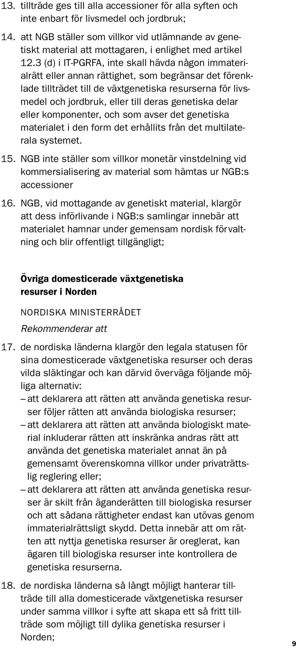 3 (d) i IT-PGRFA, inte skall hävda någon immaterialrätt eller annan rättighet, som begränsar det förenklade tillträdet till de växtgenetiska resurserna för livsmedel och jordbruk, eller till deras