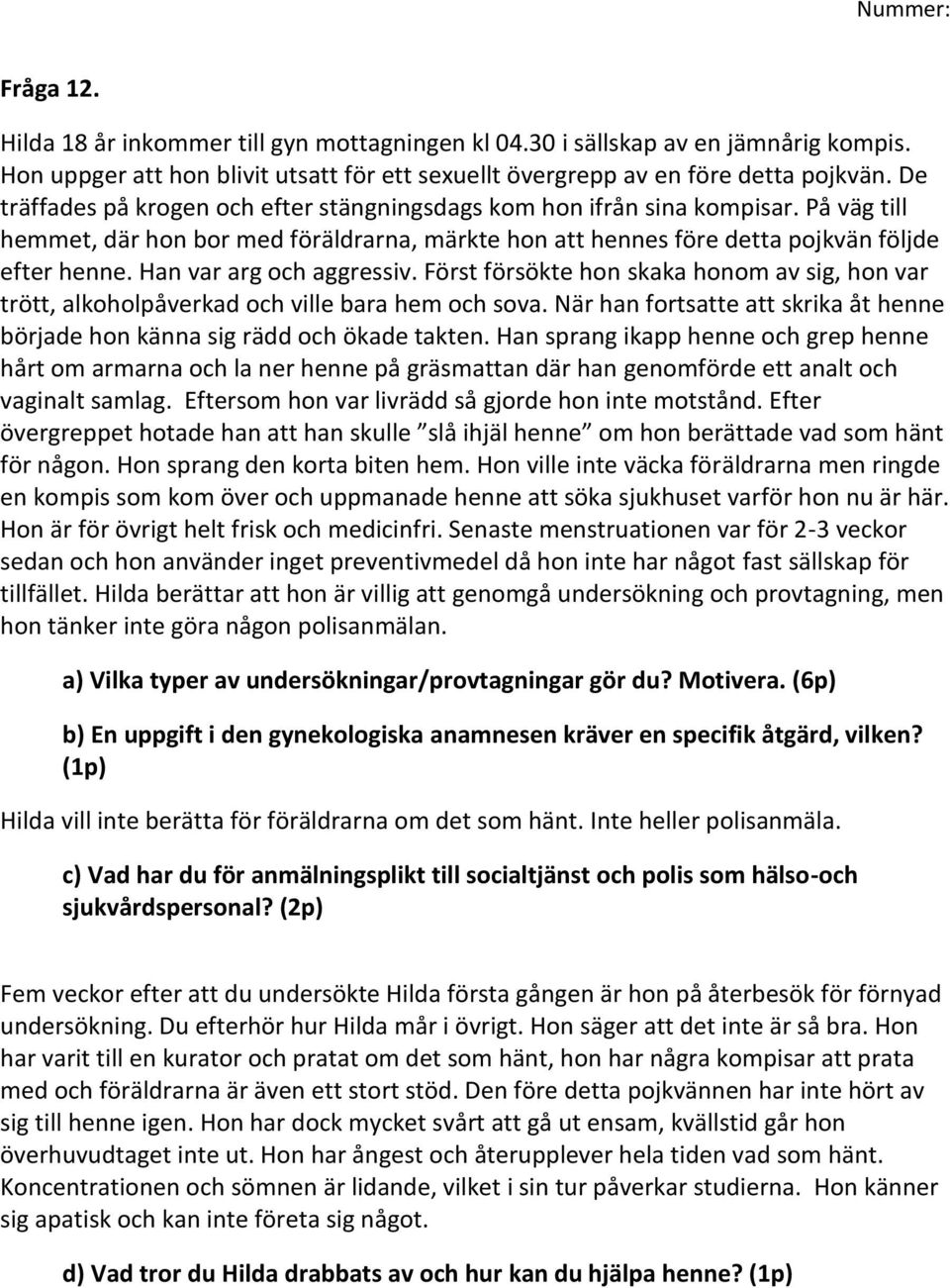 Han var arg och aggressiv. Först försökte hon skaka honom av sig, hon var trött, alkoholpåverkad och ville bara hem och sova.