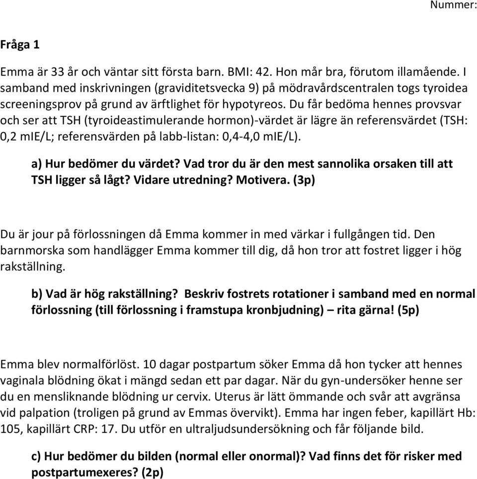 Du får bedöma hennes provsvar och ser att TSH (tyroideastimulerande hormon)-värdet är lägre än referensvärdet (TSH: 0,2 mie/l; referensvärden på labb-listan: 0,4-4,0 mie/l). a) Hur bedömer du värdet?