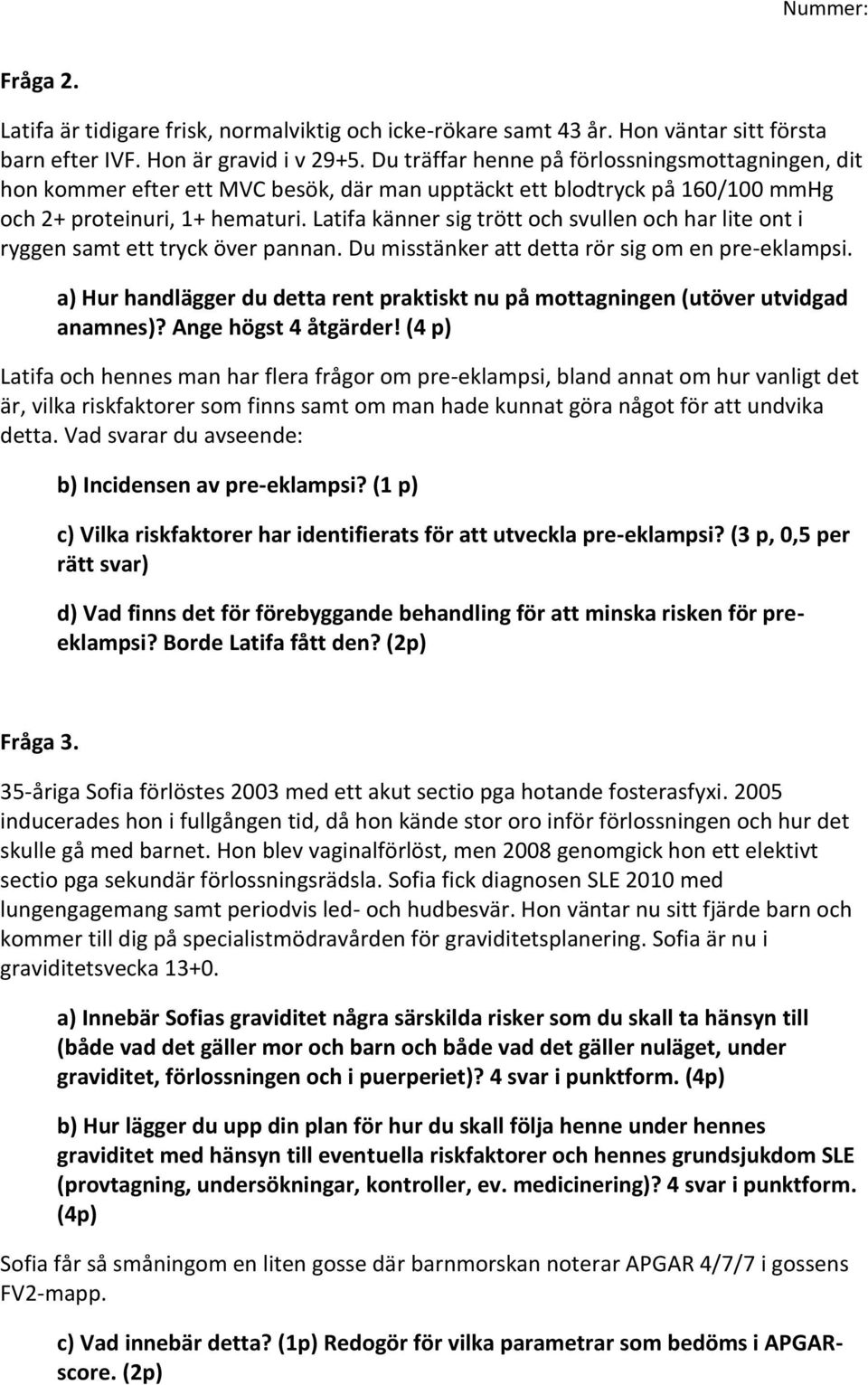 Latifa känner sig trött och svullen och har lite ont i ryggen samt ett tryck över pannan. Du misstänker att detta rör sig om en pre-eklampsi.