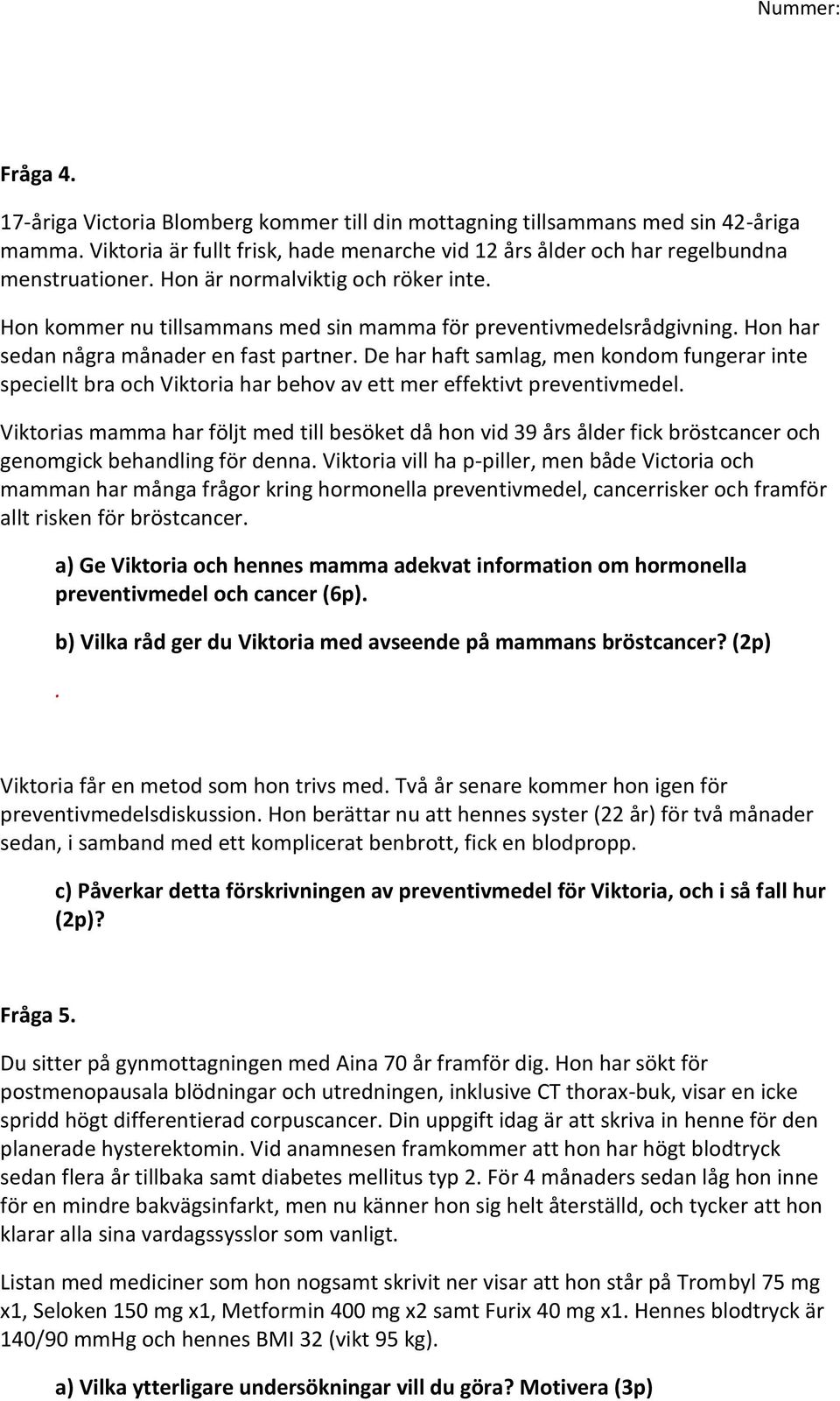 De har haft samlag, men kondom fungerar inte speciellt bra och Viktoria har behov av ett mer effektivt preventivmedel.