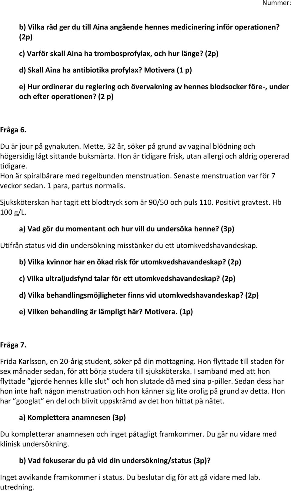 Mette, 32 år, söker på grund av vaginal blödning och högersidig lågt sittande buksmärta. Hon är tidigare frisk, utan allergi och aldrig opererad tidigare.