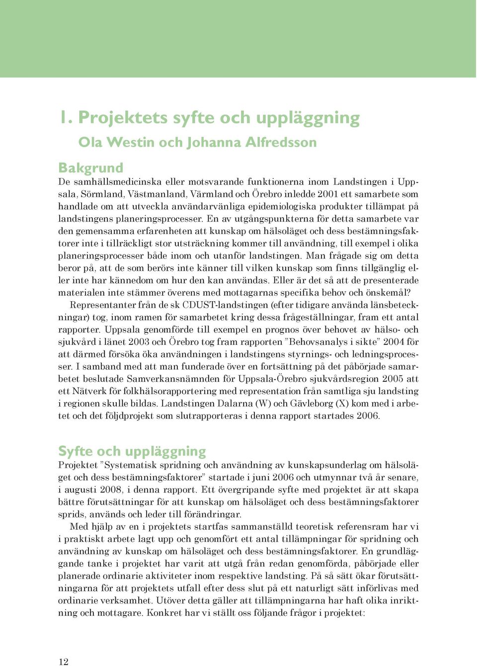 En av utgångspunkterna för detta samarbete var den gemensamma erfarenheten att kunskap om hälsoläget och dess bestämningsfaktorer inte i tillräckligt stor utsträckning kommer till användning, till