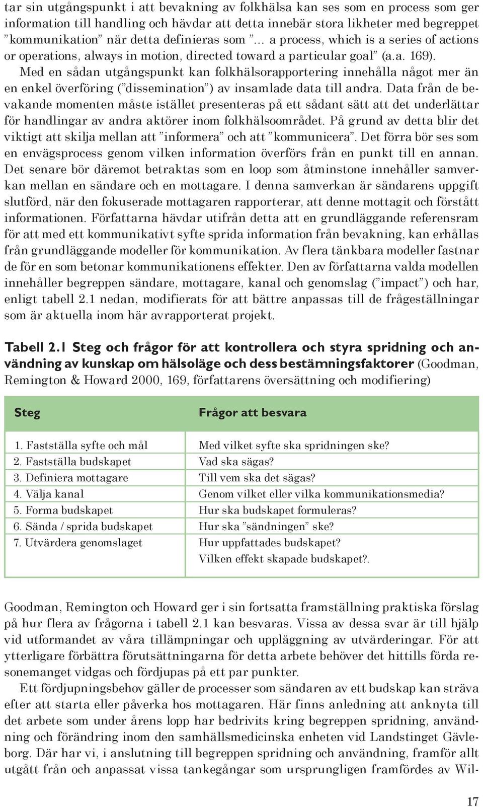 Med en sådan utgångspunkt kan folkhälsorapportering innehålla något mer än en enkel överföring ( dissemination ) av insamlade data till andra.