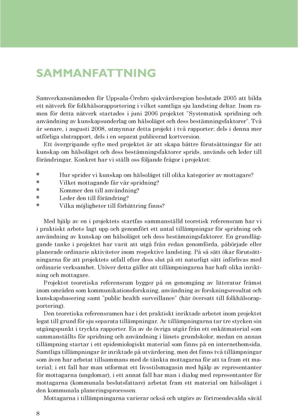 Två år senare, i augusti 2008, utmynnar detta projekt i två rapporter; dels i denna mer utförliga slutrapport, dels i en separat publicerad kortversion.