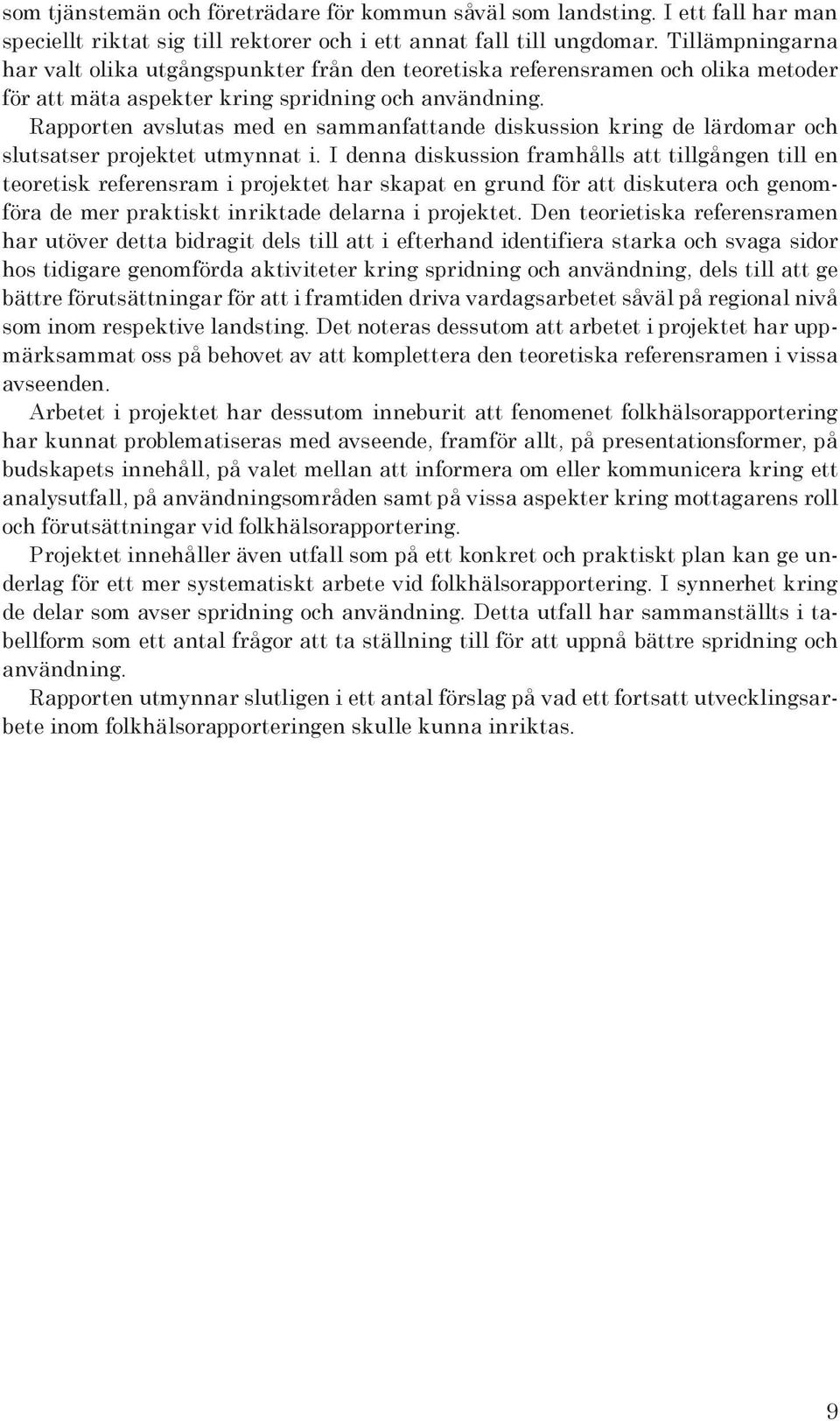 Rapporten avslutas med en sammanfattande diskussion kring de lärdomar och slutsatser projektet utmynnat i.