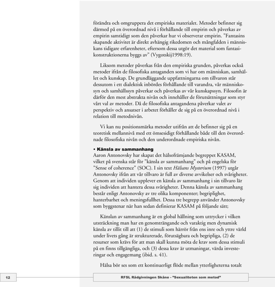 Fantasins skapande aktivitet är direkt avhängig rikedomen och mångfalden i människans tidigare erfarenheter, eftersom dessa utgör det material som fantasikonstruktionerna byggs av (Vygotskij1998:19).