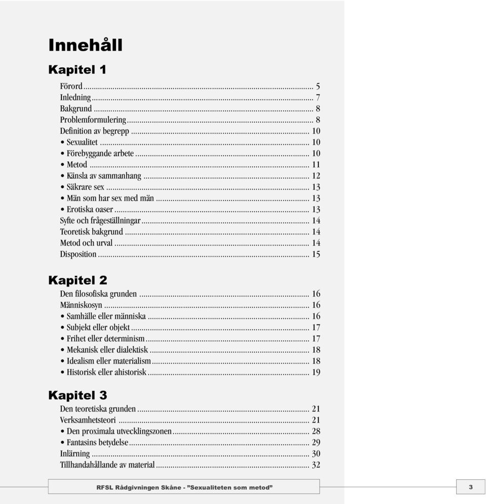 .. 15 Kapitel 2 Den filosofiska grunden... 16 Människosyn... 16 Samhälle eller människa... 16 Subjekt eller objekt... 17 Frihet eller determinism... 17 Mekanisk eller dialektisk.