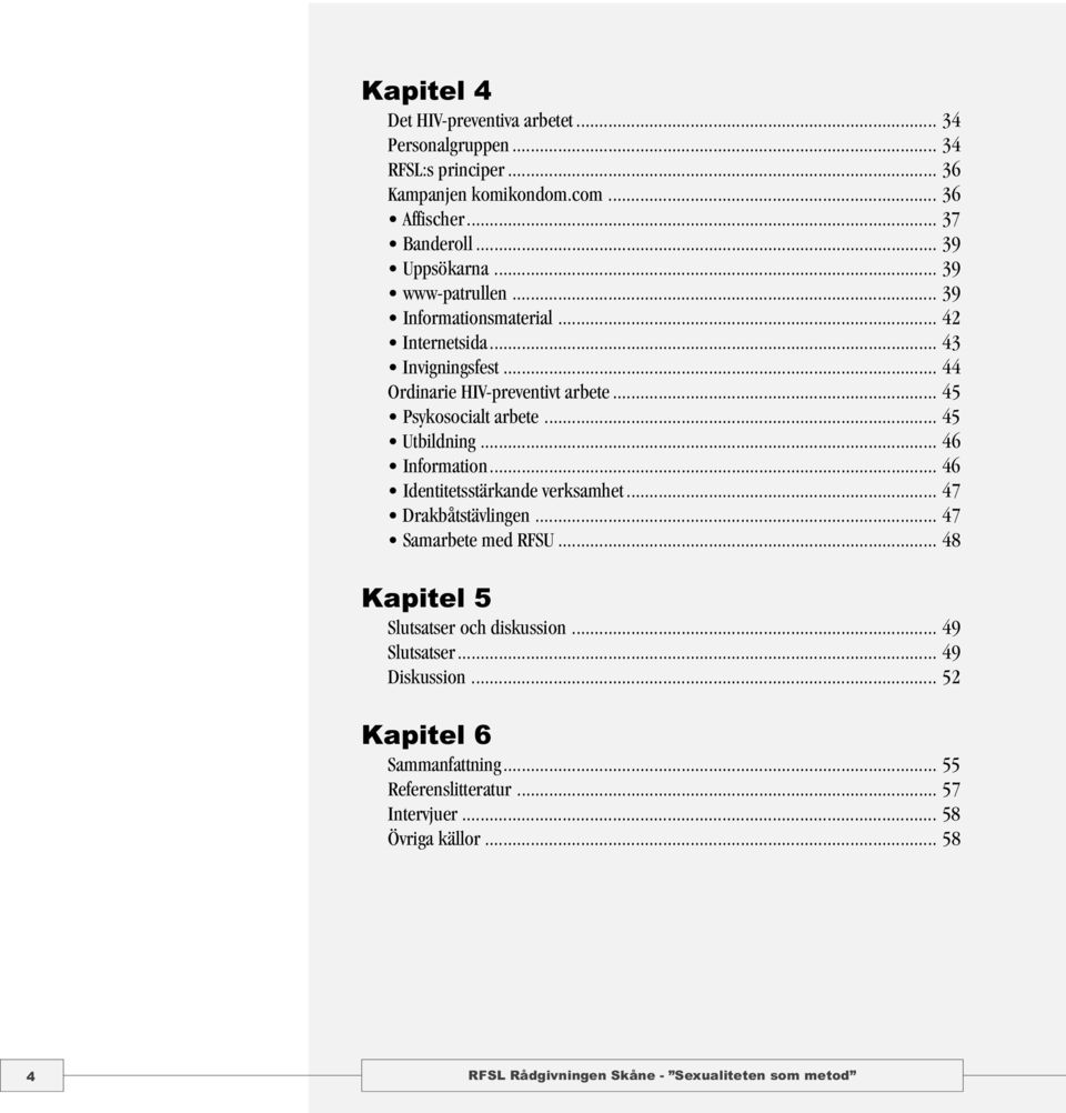 .. 45 Psykosocialt arbete... 45 Utbildning... 46 Information... 46 Identitetsstärkande verksamhet... 47 Drakbåtstävlingen... 47 Samarbete med RFSU.