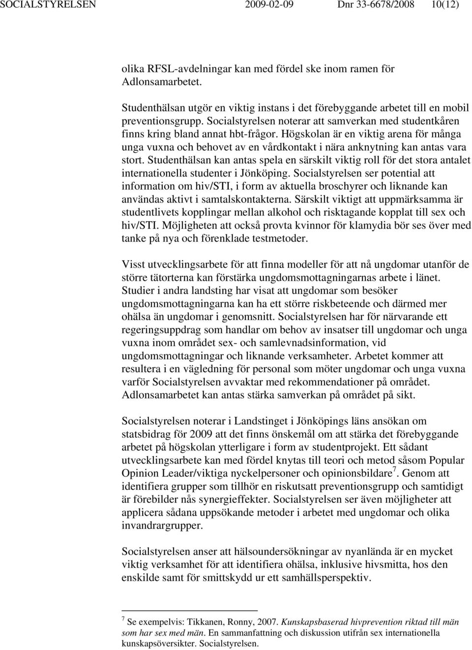 Högskolan är en viktig arena för många unga vuxna och behovet av en vårdkontakt i nära anknytning kan antas vara stort.