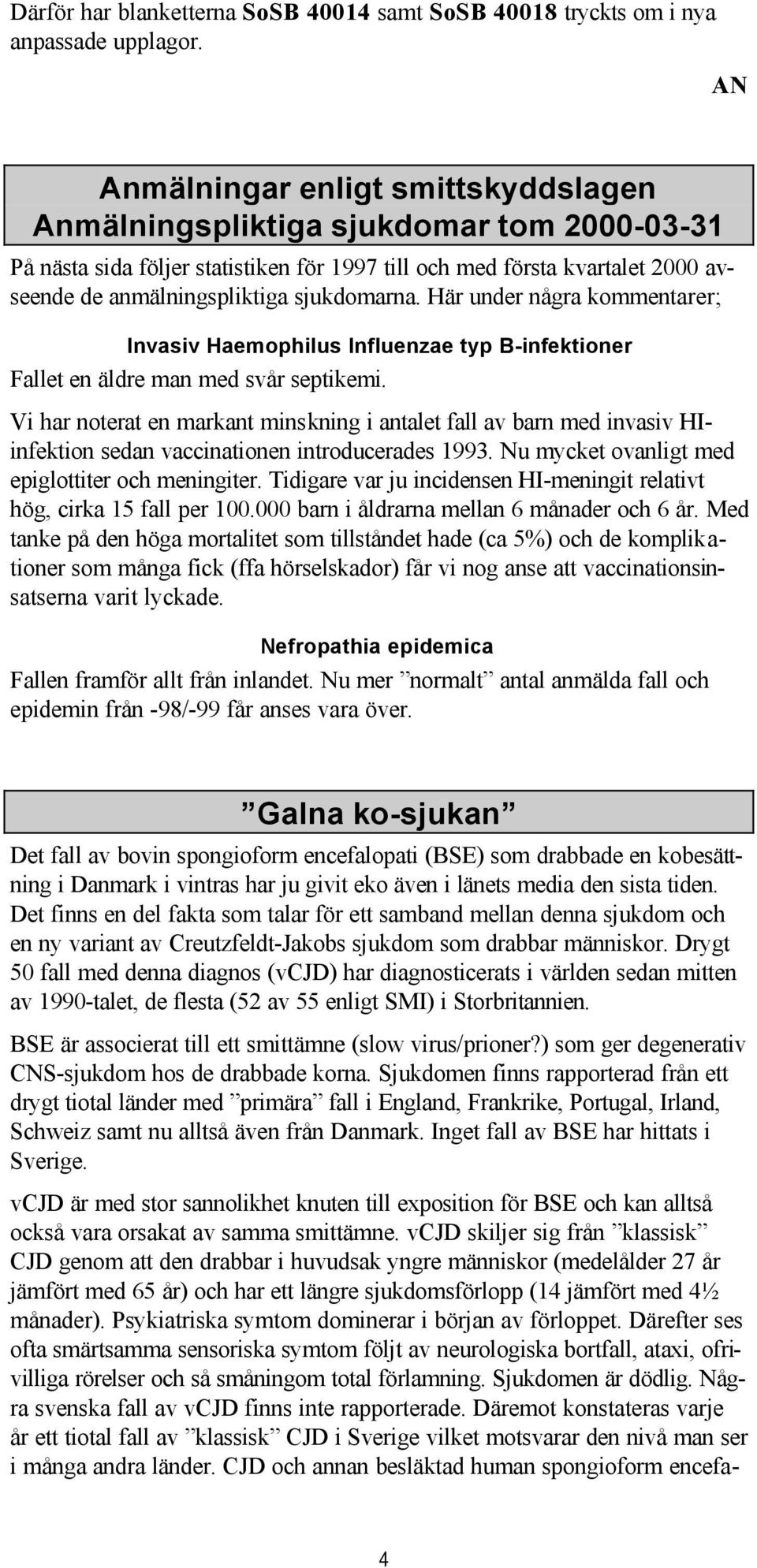 sjukdomarna. Här under några kommentarer; Invasiv Haemophilus Influenzae typ B-infektioner Fallet en äldre man med svår septikemi.