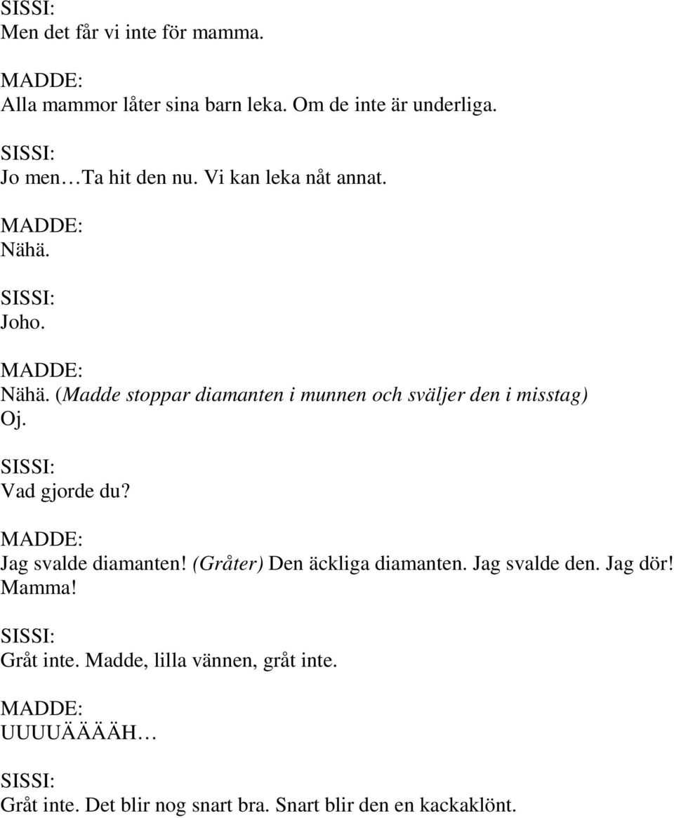 Joho. Nähä. (Madde stoppar diamanten i munnen och sväljer den i misstag) Oj. Vad gjorde du?