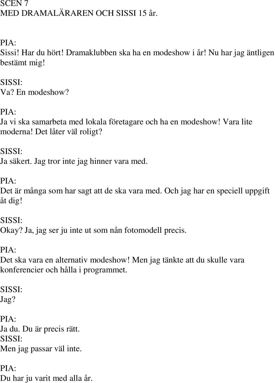 PIA: Det är många som har sagt att de ska vara med. Och jag har en speciell uppgift åt dig! Okay? Ja, jag ser ju inte ut som nån fotomodell precis.