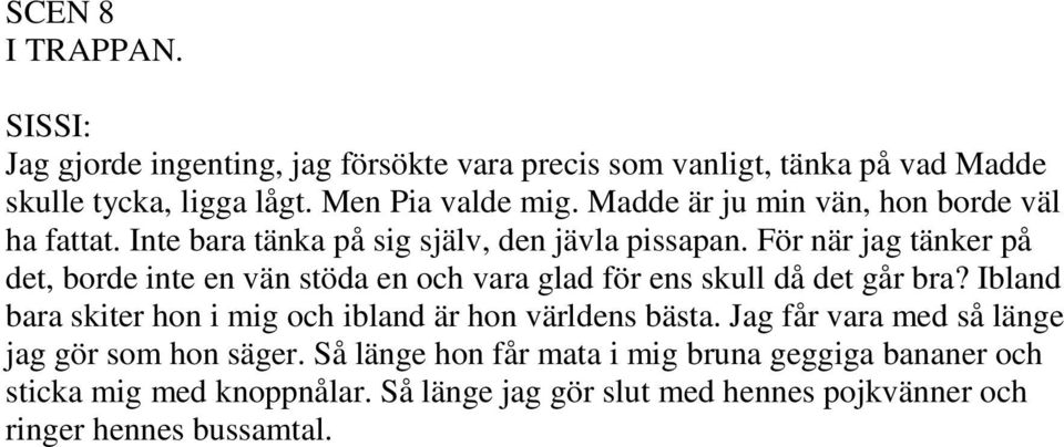 För när jag tänker på det, borde inte en vän stöda en och vara glad för ens skull då det går bra?