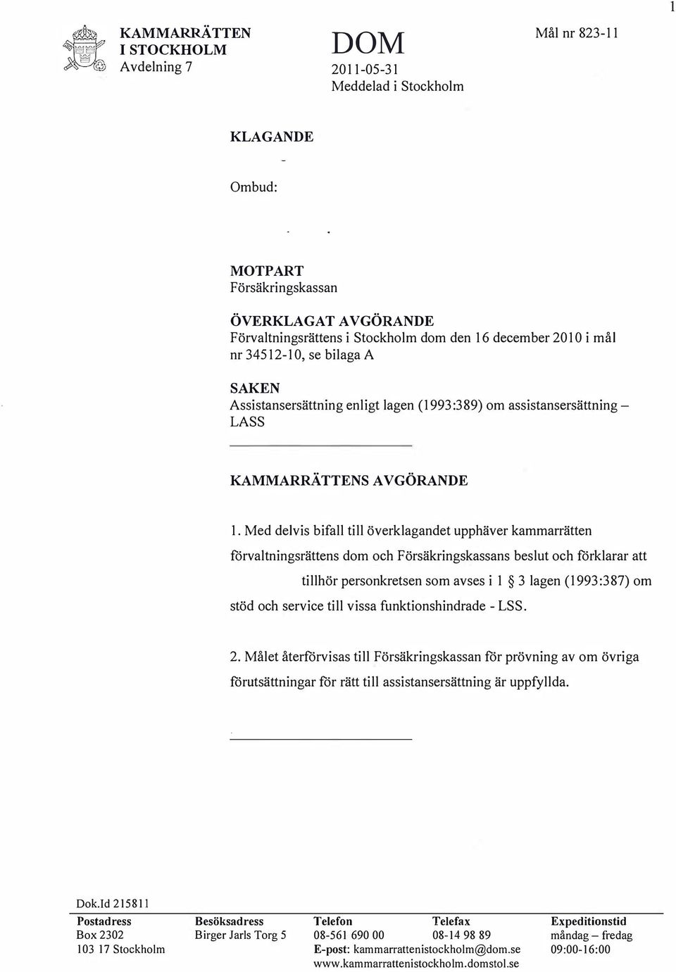 Med delvis bifall till överklagandet upphäver kammarrätten förvaltningsrättens dom och Försäkringskassans beslut och förklarar att tillhör personkretsen som avses i 1 3 lagen (1993:387) om stöd och