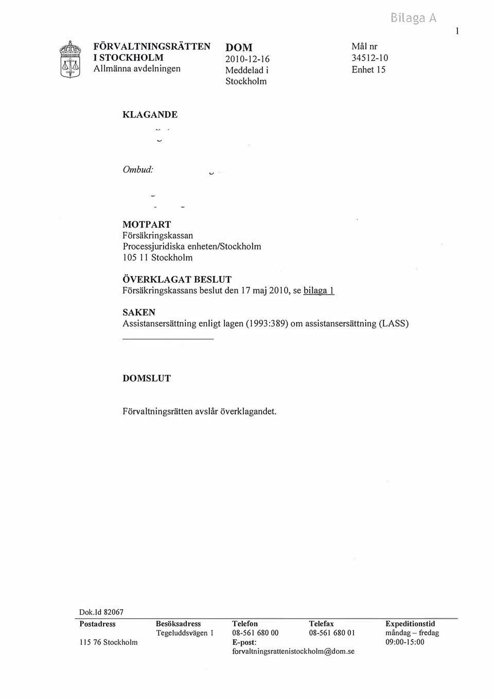 enligt lagen (1993 :389) om assistansersättning (LASS) SLUT F örvaltningsrätten avslår överklagandet. Dok.