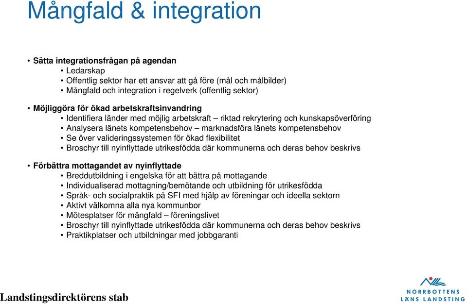 valideringssystemen för ökad flexibilitet Broschyr till nyinflyttade utrikesfödda där kommunerna och deras behov beskrivs Förbättra mottagandet av nyinflyttade Breddutbildning i engelska för att