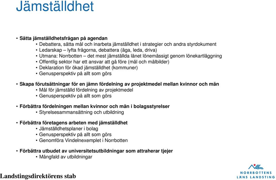 allt som görs Skapa förutsättningar för en jämn fördelning av projektmedel mellan kvinnor och män Mål för jämställd fördelning av projektmedel Genusperspektiv på allt som görs Förbättra fördelningen