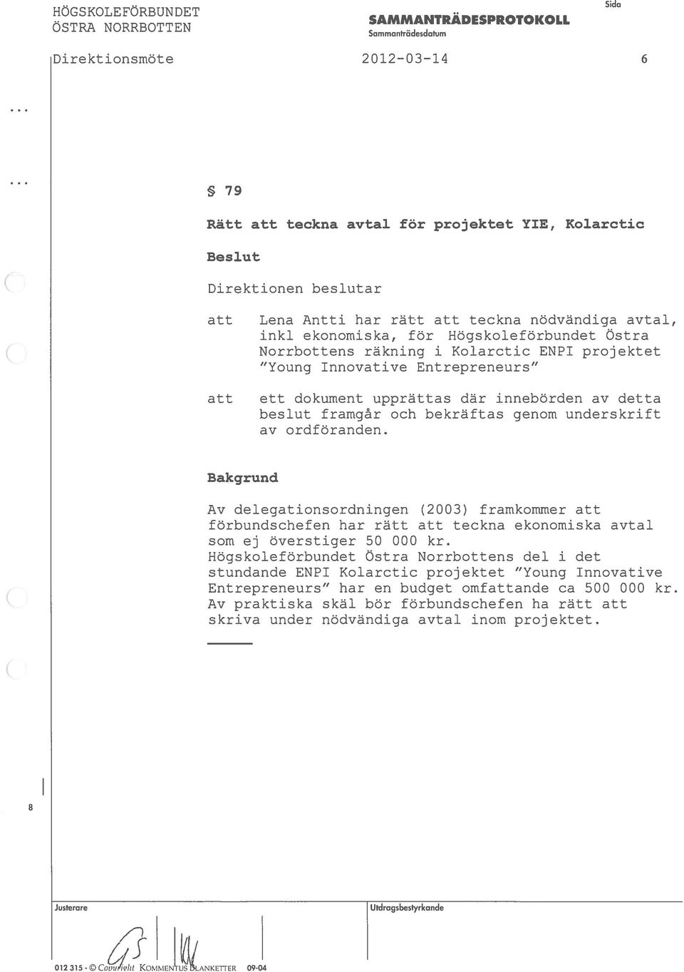 framgår och bekräftas genom underskrift av ordföranden. Bakgrund Av delegationsordningen (2003) framkommer förbundschefen har rätt teckna ekonomiska avtal som ej överstiger 50 000 kr.