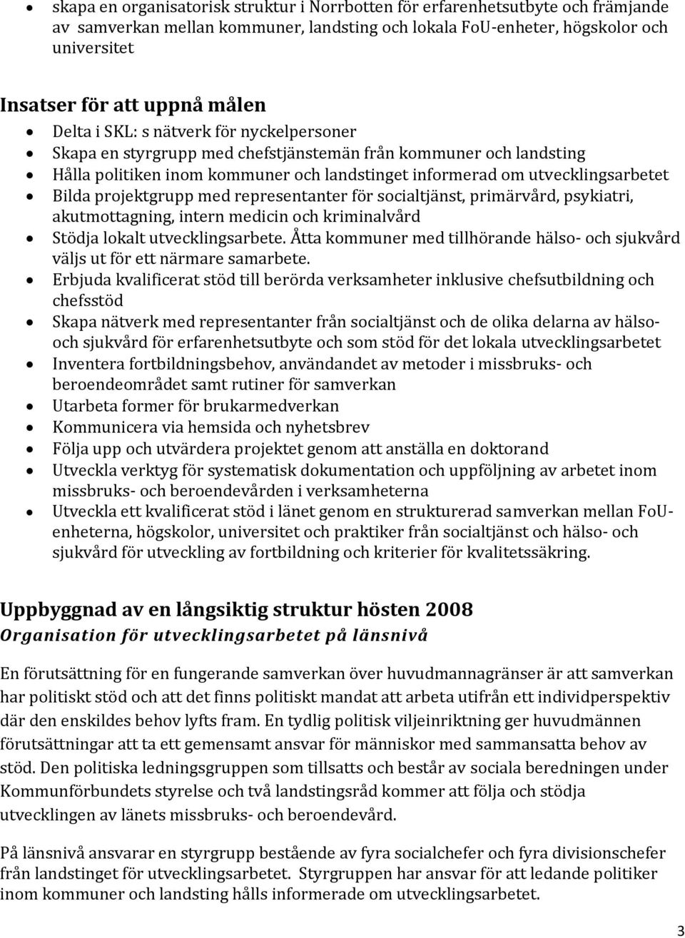 projektgrupp med representanter för socialtjänst, primärvård, psykiatri, akutmottagning, intern medicin och kriminalvård Stödja lokalt utvecklingsarbete.