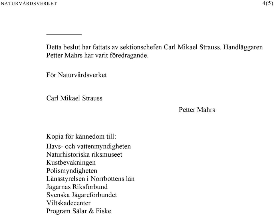 För Naturvårdsverket Carl Mikael Strauss Petter Mahrs Kopia för kännedom till: Havs- och