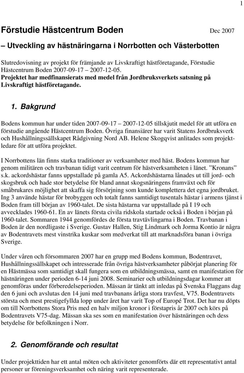 Bakgrund Bodens kommun har under tiden 2007-09-17 2007-12-05 tillskjutit medel för att utföra en förstudie angående Hästcentrum Boden.