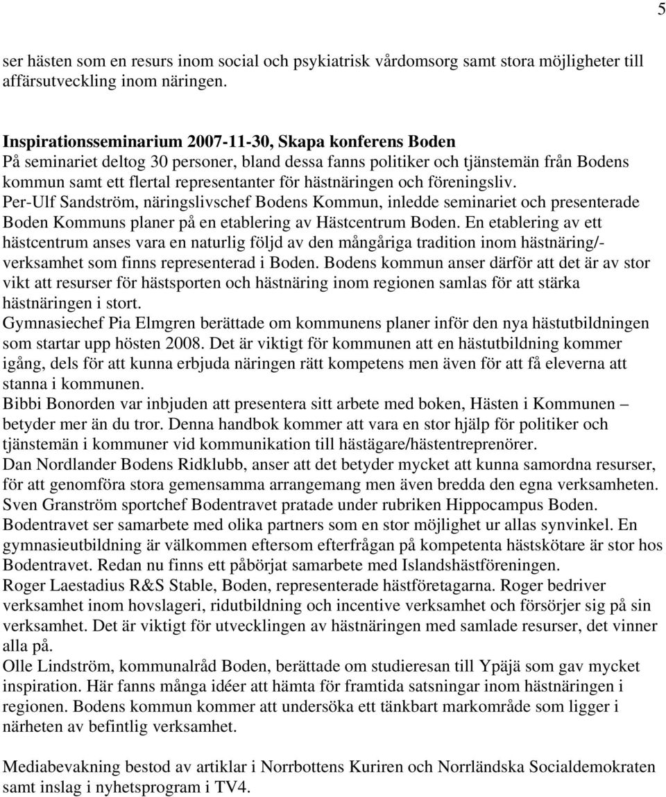 hästnäringen och föreningsliv. Per-Ulf Sandström, näringslivschef Bodens Kommun, inledde seminariet och presenterade Boden Kommuns planer på en etablering av Hästcentrum Boden.