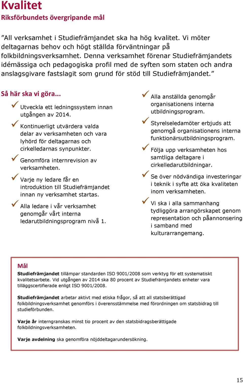 .. Utveckla ett ledningssystem innan utgången av 2014. Kontinuerligt utvärdera valda delar av verksamheten och vara lyhörd för deltagarnas och cirkelledarnas synpunkter.