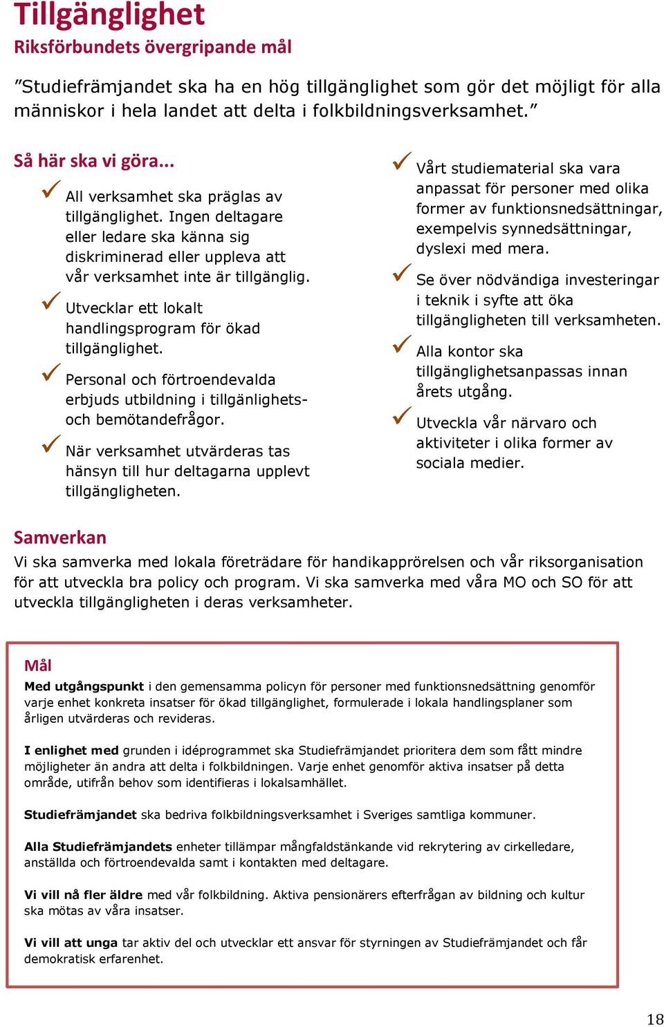 Utvecklar ett lokalt handlingsprogram för ökad tillgänglighet. Personal och förtroendevalda erbjuds utbildning i tillgänlighetsoch bemötandefrågor.