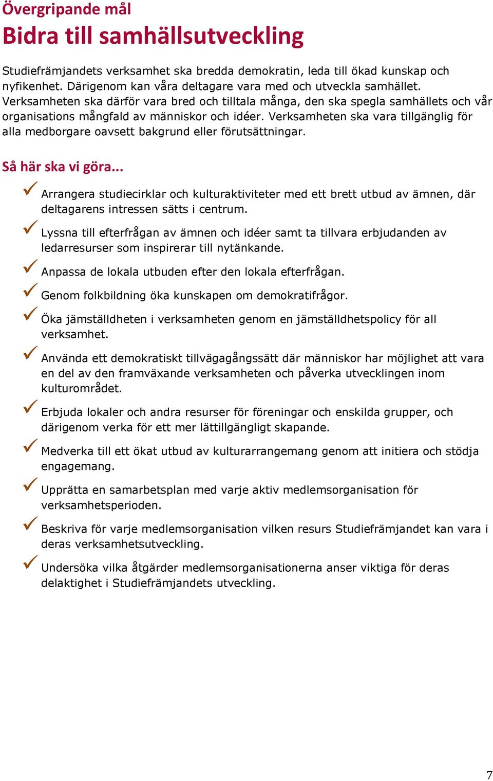 Verksamheten ska vara tillgänglig för alla medborgare oavsett bakgrund eller förutsättningar. Så här ska vi göra.