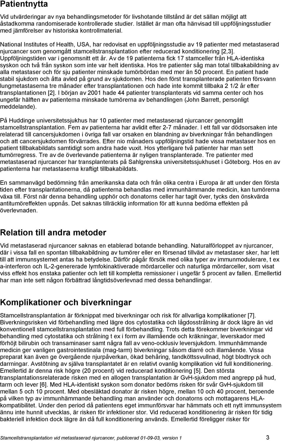 National Institutes of Health, USA, har redovisat en uppföljningsstudie av 19 patienter med metastaserad njurcancer som genomgått stamcellstransplantation efter reducerad konditionering [2,3].