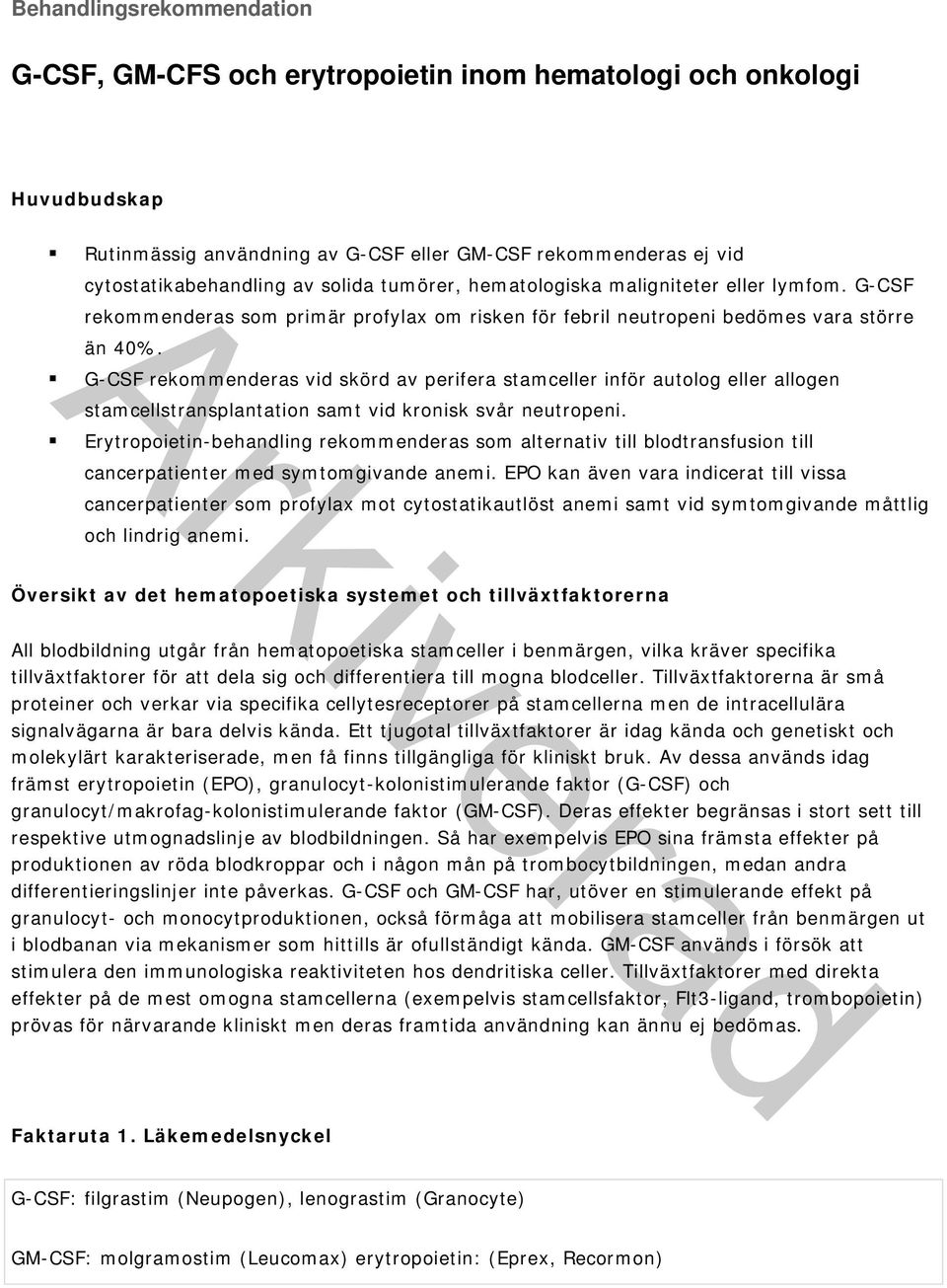 G-CSF rekommenderas vid skörd av perifera stamceller inför autolog eller allogen stamcellstransplantation samt vid kronisk svår neutropeni.