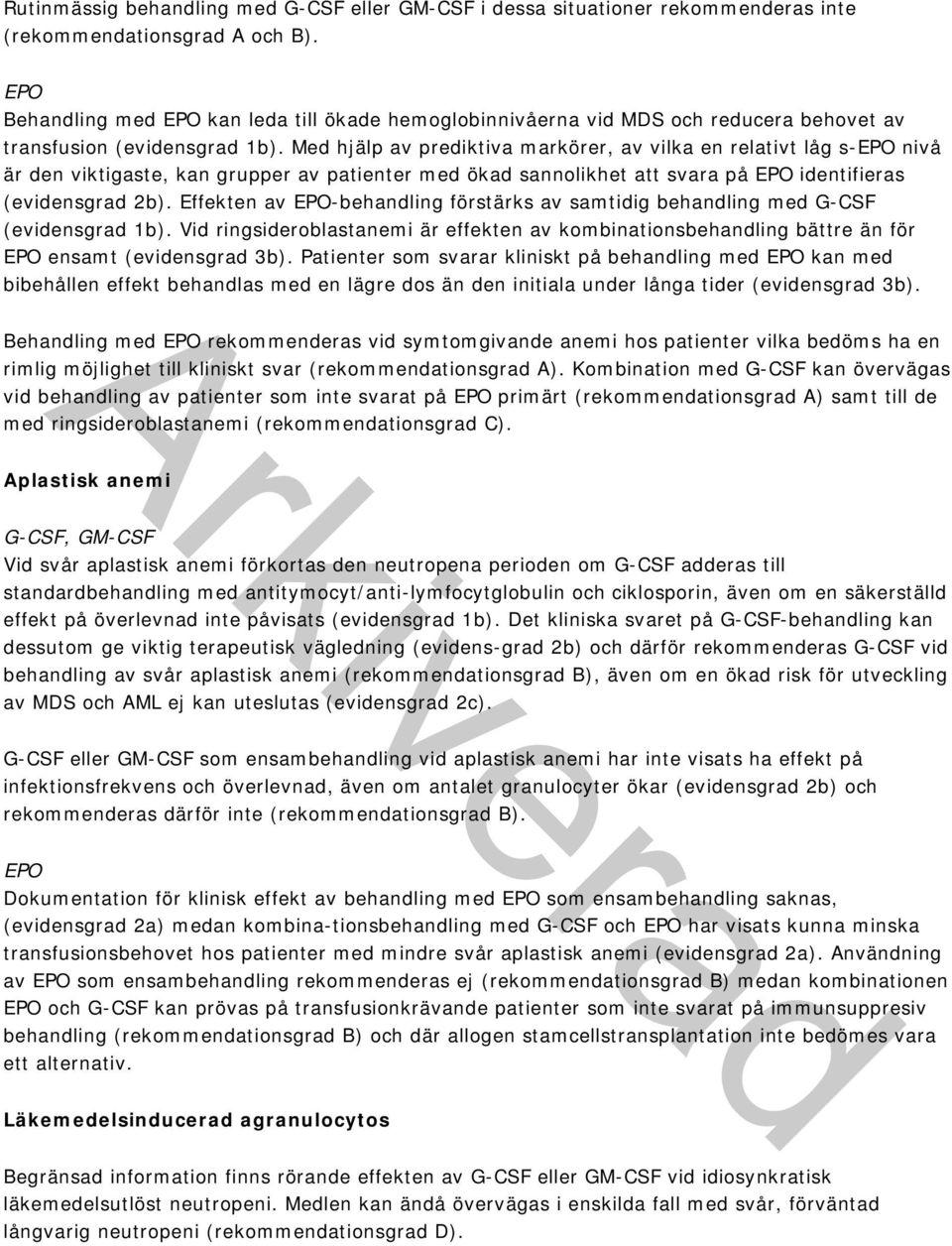 Med hjälp av prediktiva markörer, av vilka en relativt låg s-epo nivå är den viktigaste, kan grupper av patienter med ökad sannolikhet att svara på EPO identifieras (evidensgrad 2b).