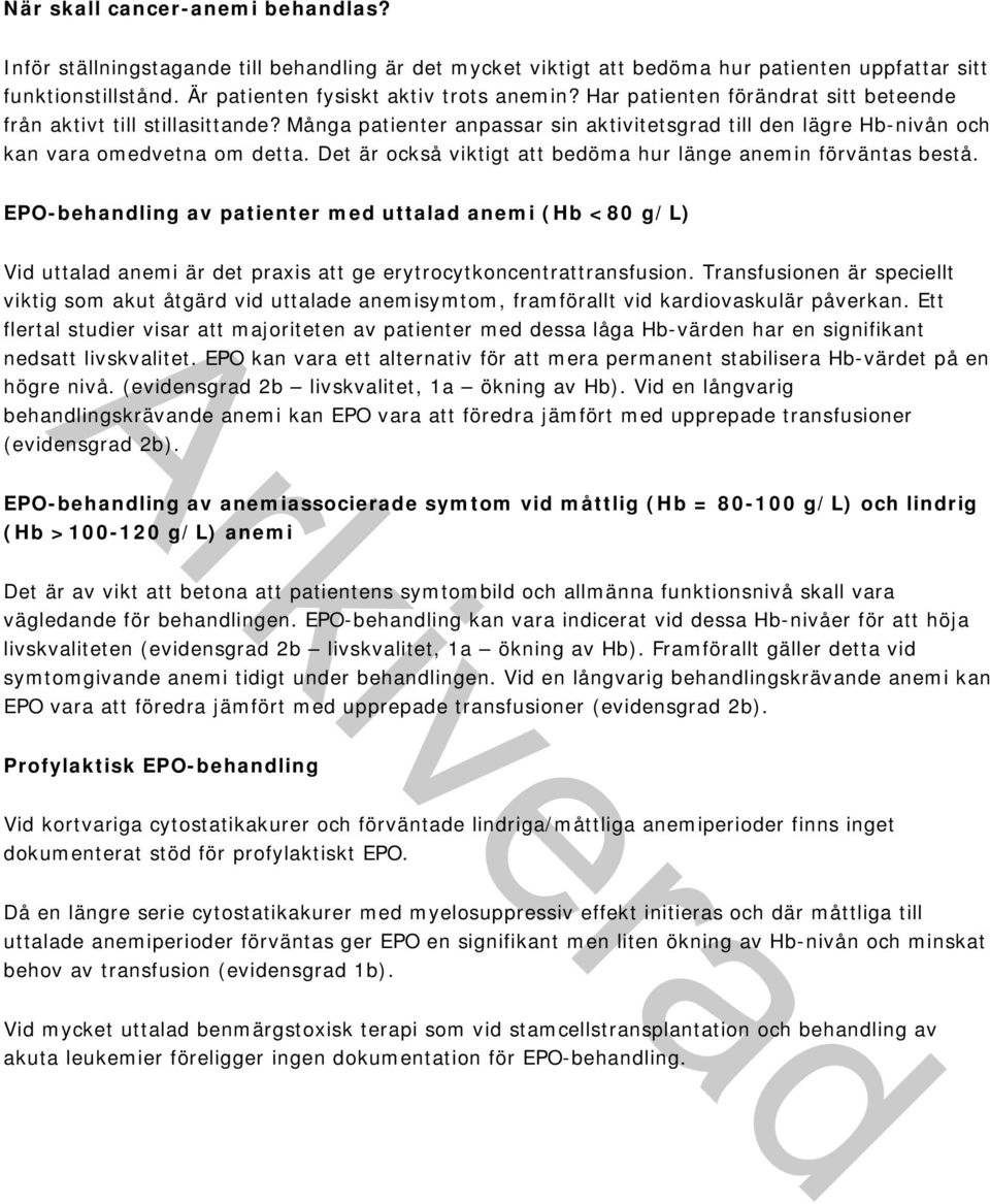 Det är också viktigt att bedöma hur länge anemin förväntas bestå. EPO-behandling av patienter med uttalad anemi (Hb <80 g/l) Vid uttalad anemi är det praxis att ge erytrocytkoncentrattransfusion.