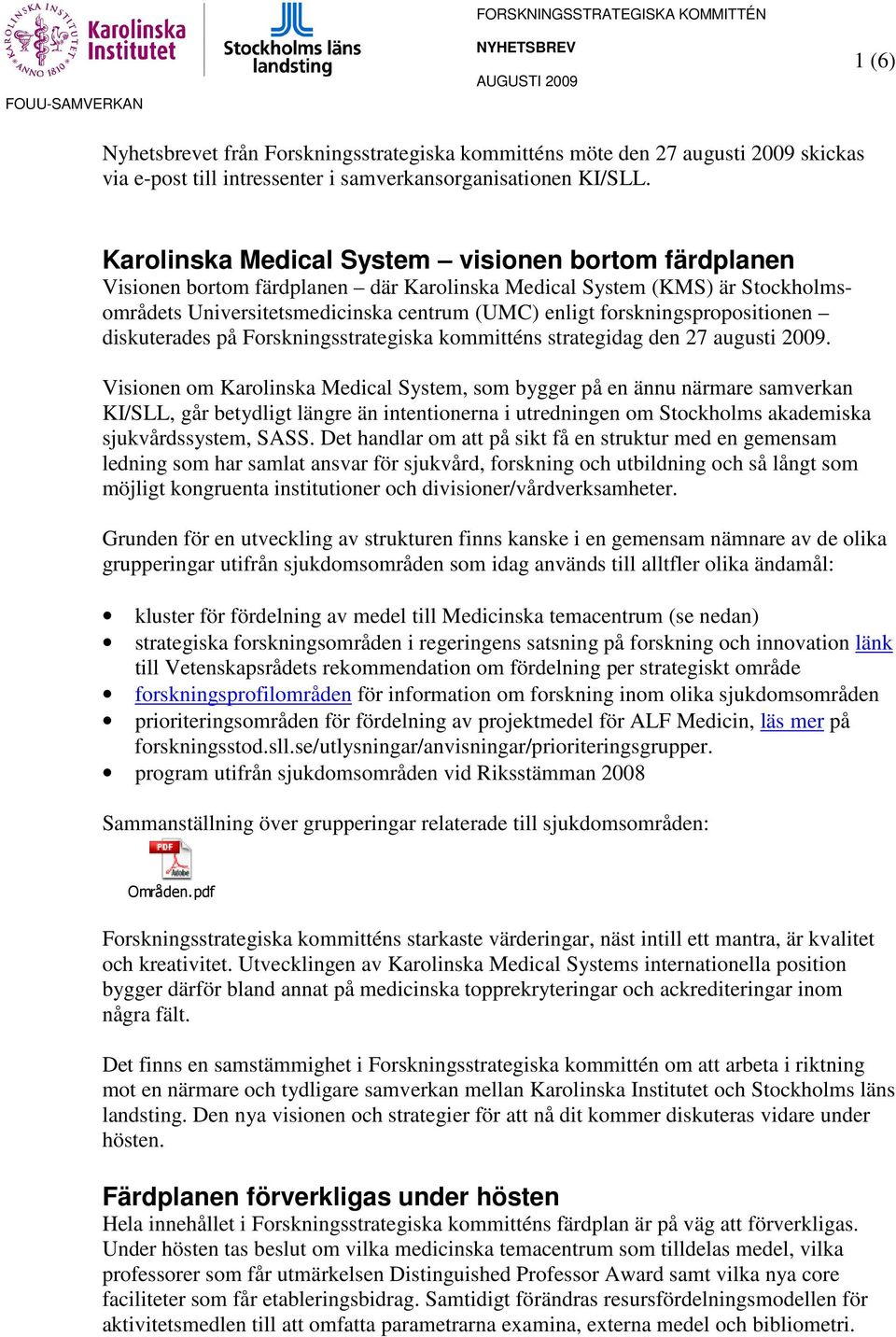 Karolinska Medical System visionen bortom färdplanen Visionen bortom färdplanen där Karolinska Medical System (KMS) är Stockholmsområdets Universitetsmedicinska centrum (UMC) enligt