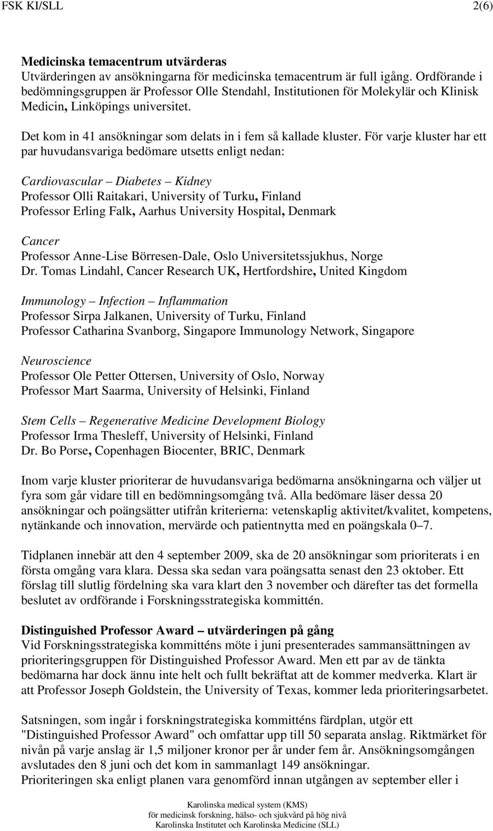 För varje kluster har ett par huvudansvariga bedömare utsetts enligt nedan: Cardiovascular Diabetes Kidney Professor Olli Raitakari, University of Turku, Finland Professor Erling Falk, Aarhus