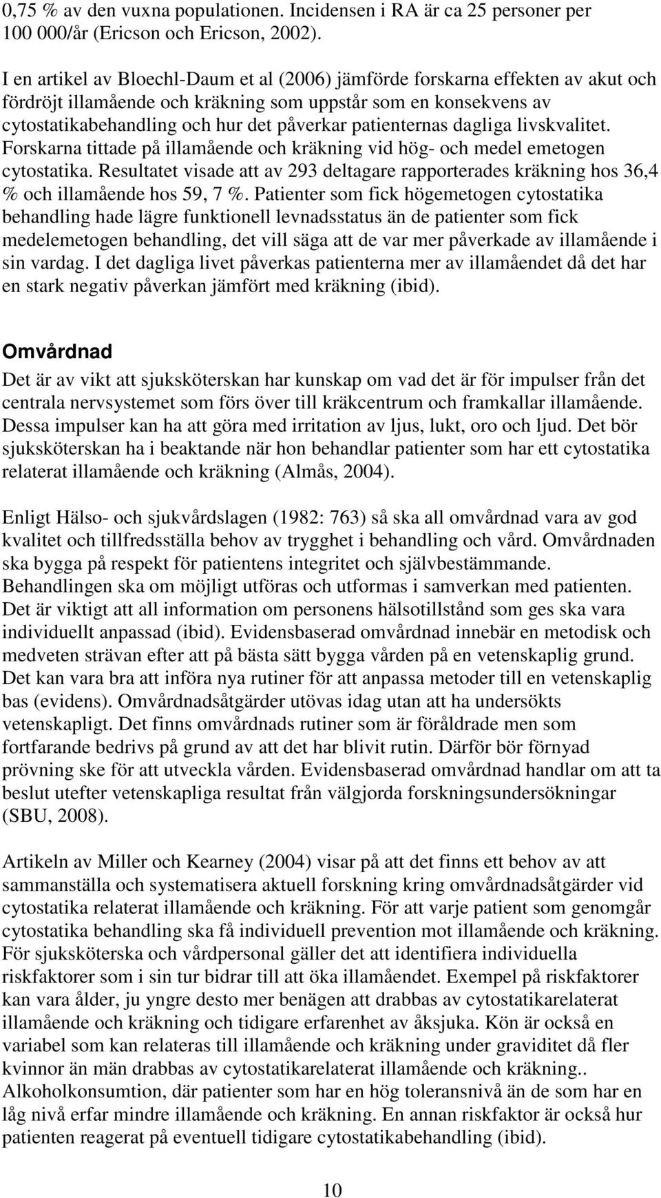 patienternas dagliga livskvalitet. Forskarna tittade på illamående och kräkning vid hög- och medel emetogen cytostatika.