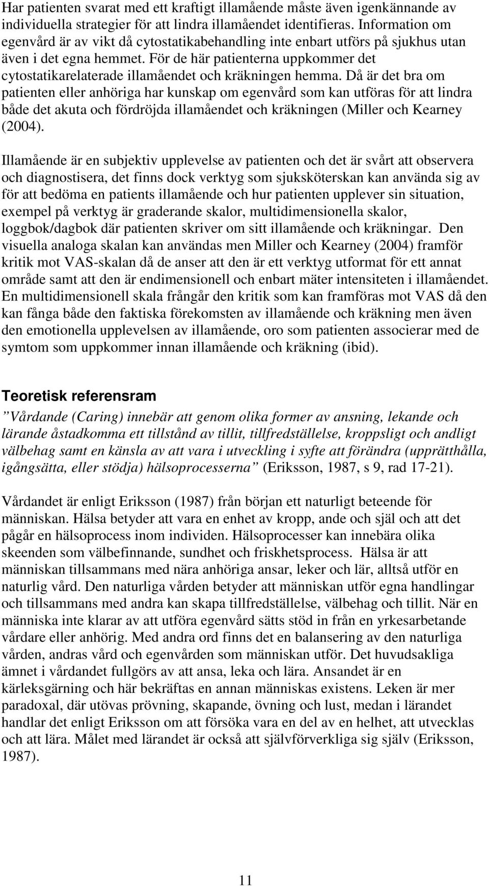 För de här patienterna uppkommer det cytostatikarelaterade illamåendet och kräkningen hemma.