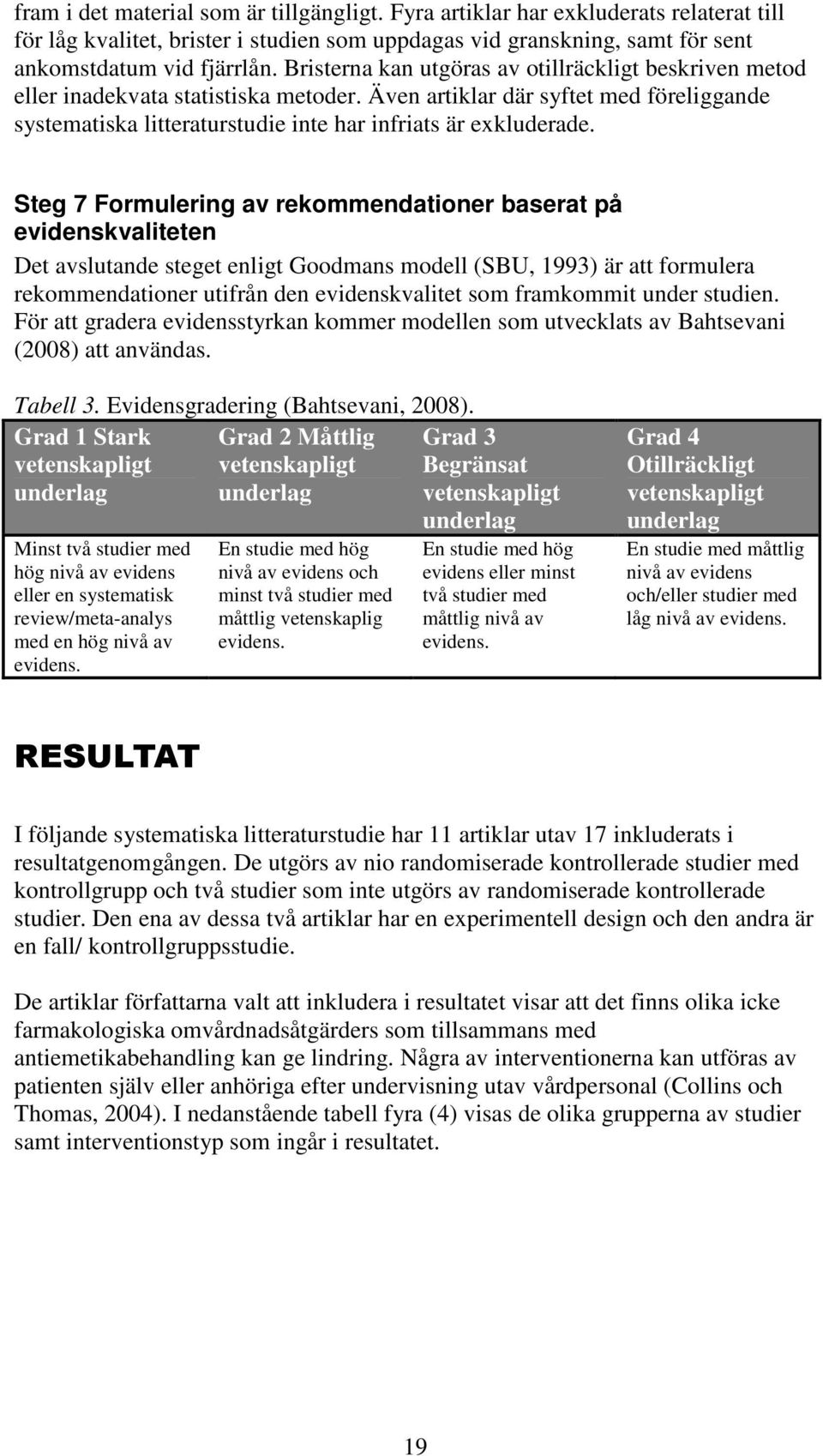 Steg 7 Formulering av rekommendationer baserat på evidenskvaliteten Det avslutande steget enligt Goodmans modell (SBU, 1993) är att formulera rekommendationer utifrån den evidenskvalitet som